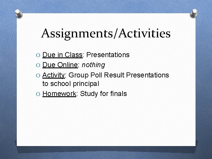 Assignments/Activities O Due in Class: Presentations O Due Online: nothing O Activity: Group Poll