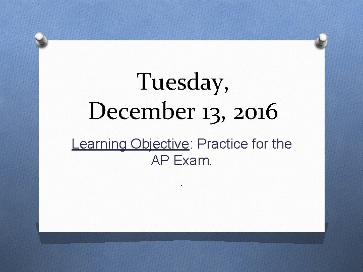 Tuesday, December 13, 2016 Learning Objective: Practice for the AP Exam. . 