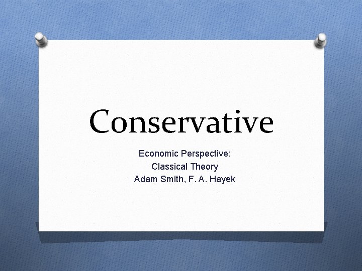Conservative Economic Perspective: Classical Theory Adam Smith, F. A. Hayek 