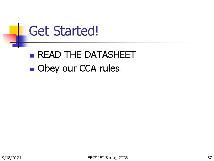 Get Started! n n 9/18/2021 READ THE DATASHEET Obey our CCA rules EECS 150