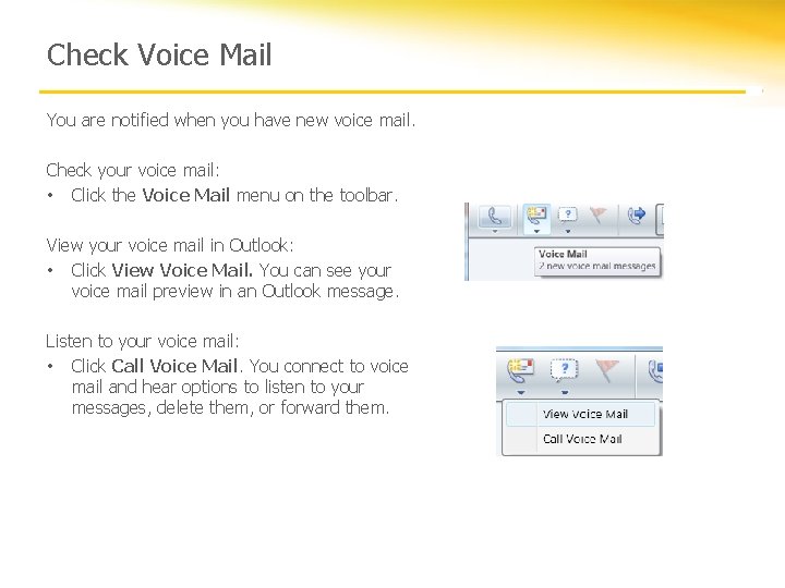 Check Voice Mail You are notified when you have new voice mail. Check your