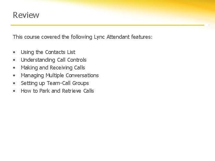 Review This course covered the following Lync Attendant features: • • • Using the