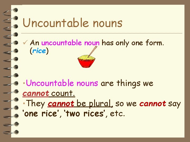 Uncountable nouns An uncountable noun has only one form. (rice) • Uncountable nouns are
