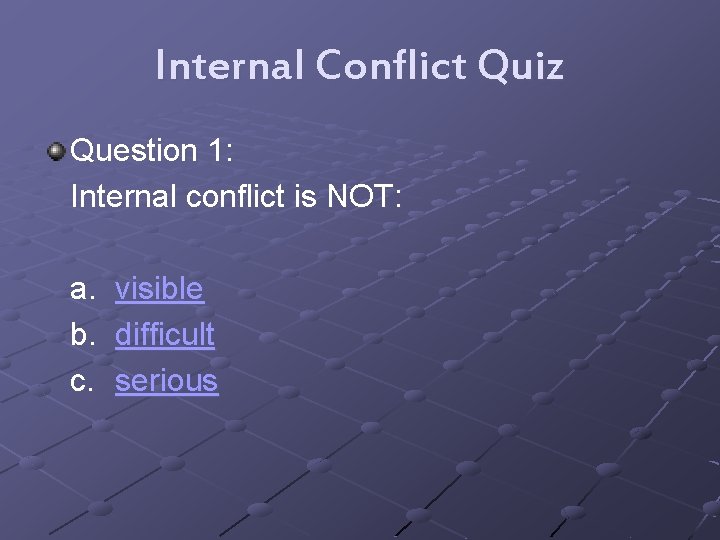 Internal Conflict Quiz Question 1: Internal conflict is NOT: a. b. c. visible difficult