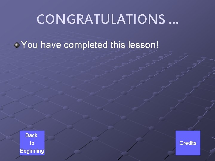 CONGRATULATIONS … You have completed this lesson! Back to Beginning Credits 