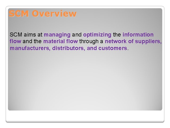 SCM Overview SCM aims at managing and optimizing the information flow and the material