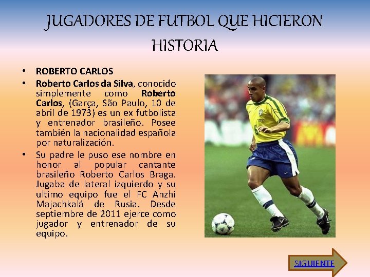 JUGADORES DE FUTBOL QUE HICIERON HISTORIA • ROBERTO CARLOS • Roberto Carlos da Silva,