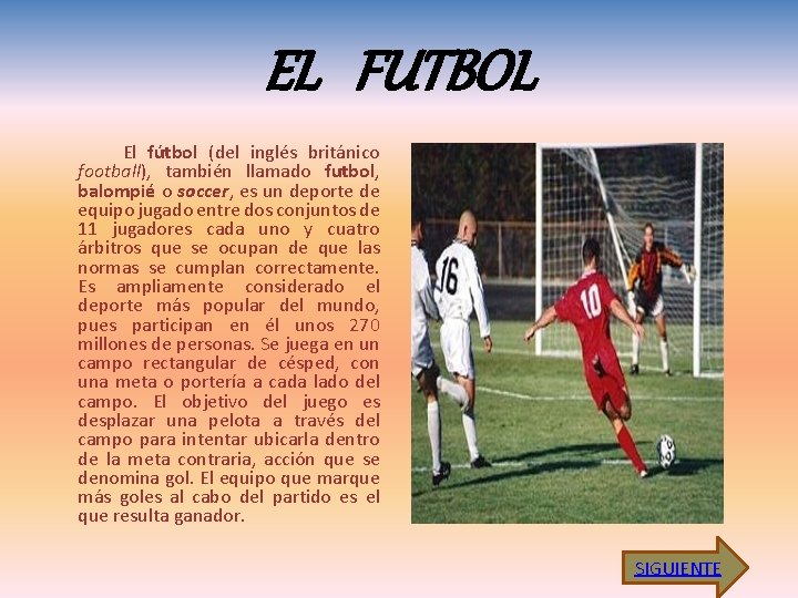 EL FUTBOL El fútbol (del inglés británico football), también llamado futbol, balompié o soccer,