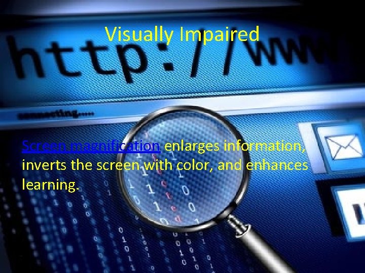Visually Impaired Screen magnification enlarges information, inverts the screen with color, and enhances learning.