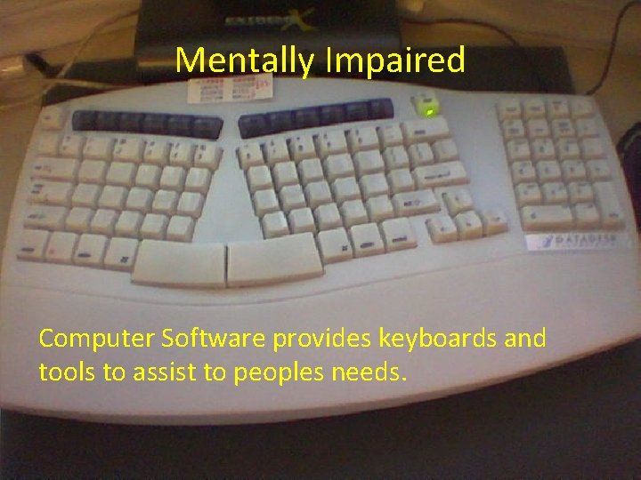 Mentally Impaired Computer Software provides keyboards and tools to assist to peoples needs. 