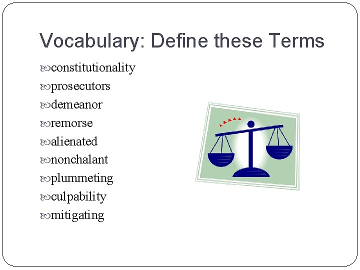Vocabulary: Define these Terms constitutionality prosecutors demeanor remorse alienated nonchalant plummeting culpability mitigating 