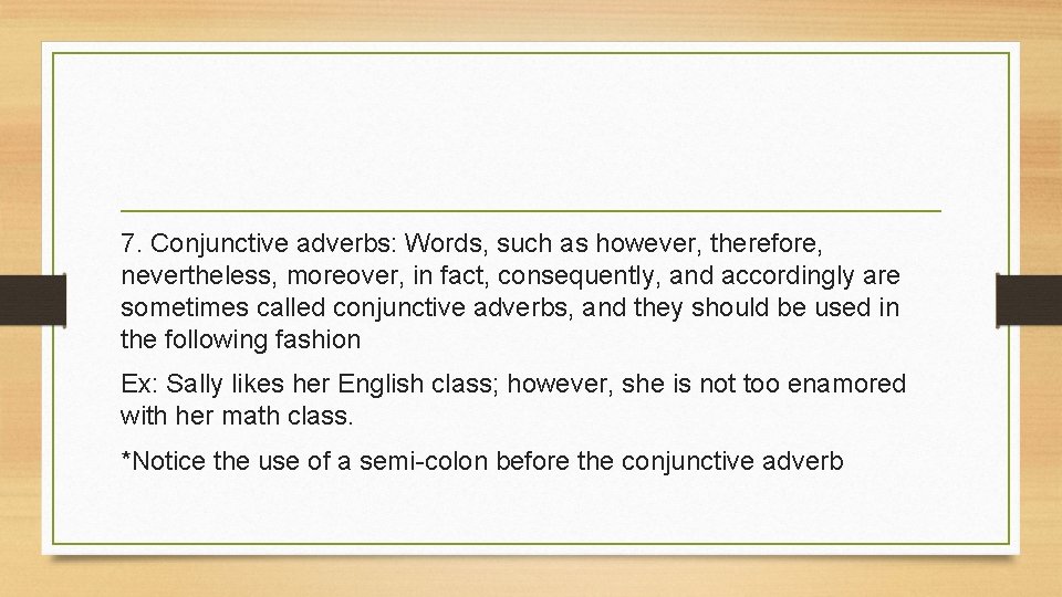 7. Conjunctive adverbs: Words, such as however, therefore, nevertheless, moreover, in fact, consequently, and