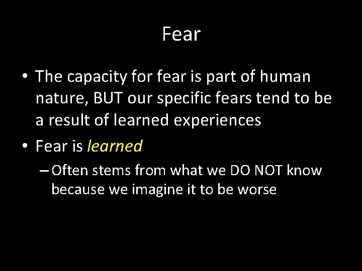 Fear • The capacity for fear is part of human nature, BUT our specific