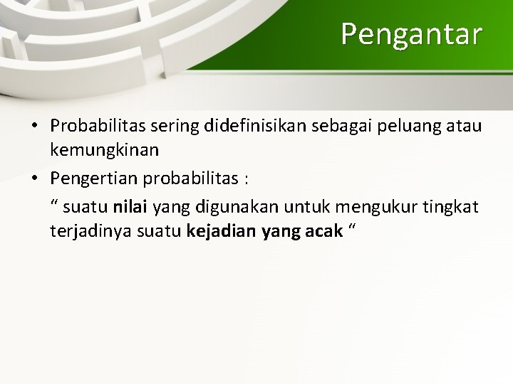 Pengantar • Probabilitas sering didefinisikan sebagai peluang atau kemungkinan • Pengertian probabilitas : “
