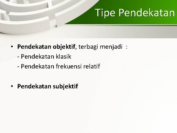 Tipe Pendekatan • Pendekatan objektif, terbagi menjadi : - Pendekatan klasik - Pendekatan frekuensi