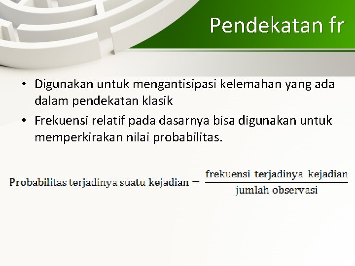 Pendekatan fr • Digunakan untuk mengantisipasi kelemahan yang ada dalam pendekatan klasik • Frekuensi
