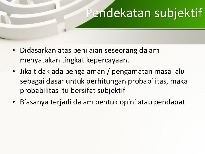 Pendekatan subjektif • Didasarkan atas penilaian seseorang dalam menyatakan tingkat kepercayaan. • Jika tidak