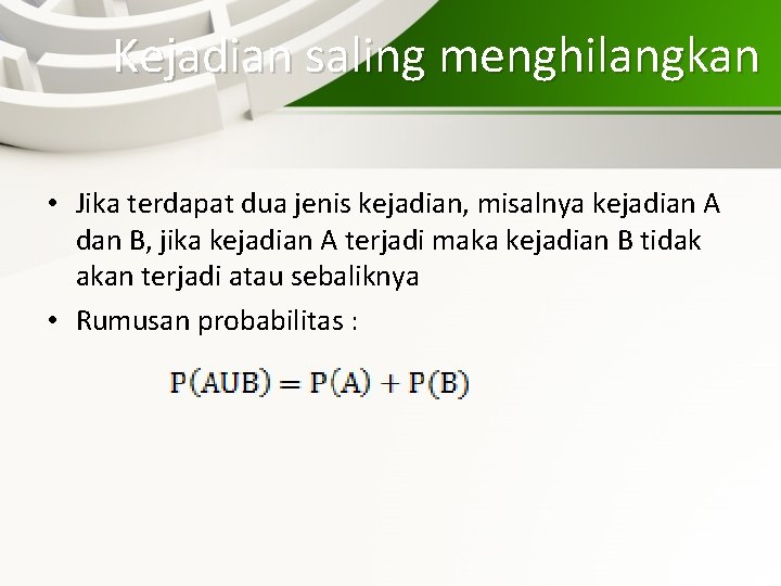 Kejadian saling menghilangkan • Jika terdapat dua jenis kejadian, misalnya kejadian A dan B,