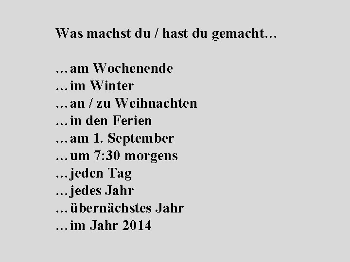 Was machst du / hast du gemacht… …am Wochenende …im Winter …an / zu