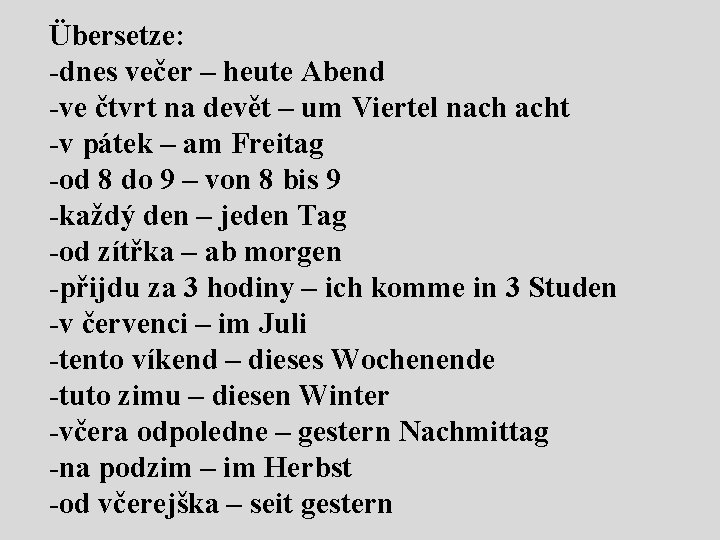 Übersetze: -dnes večer – heute Abend -ve čtvrt na devět – um Viertel nach