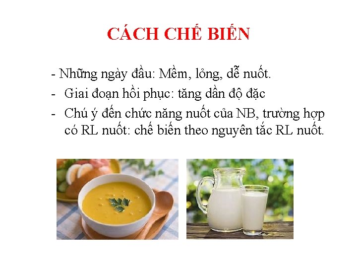 CÁCH CHẾ BIẾN - Những ngày đầu: Mềm, lỏng, dễ nuốt. - Giai đoạn