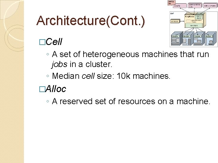 Architecture(Cont. ) �Cell ◦ A set of heterogeneous machines that run jobs in a