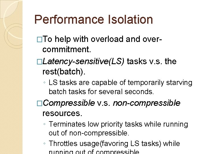 Performance Isolation �To help with overload and overcommitment. �Latency-sensitive(LS) tasks v. s. the rest(batch).