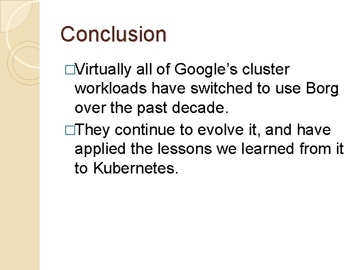 Conclusion �Virtually all of Google’s cluster workloads have switched to use Borg over the