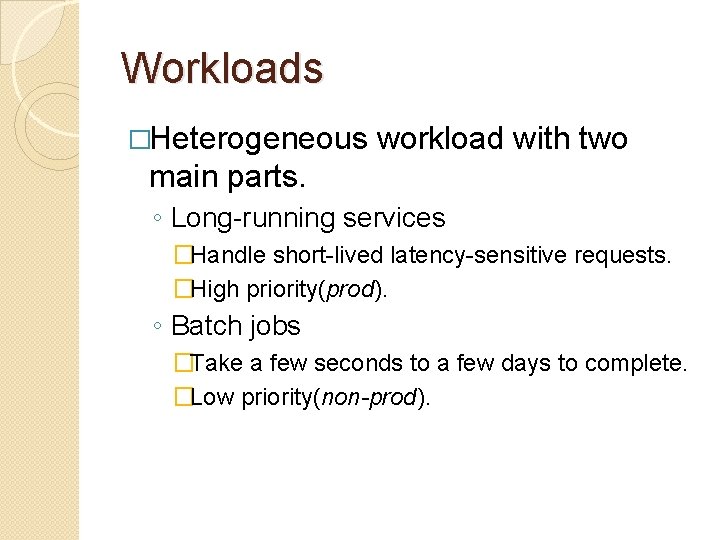 Workloads �Heterogeneous workload with two main parts. ◦ Long-running services �Handle short-lived latency-sensitive requests.