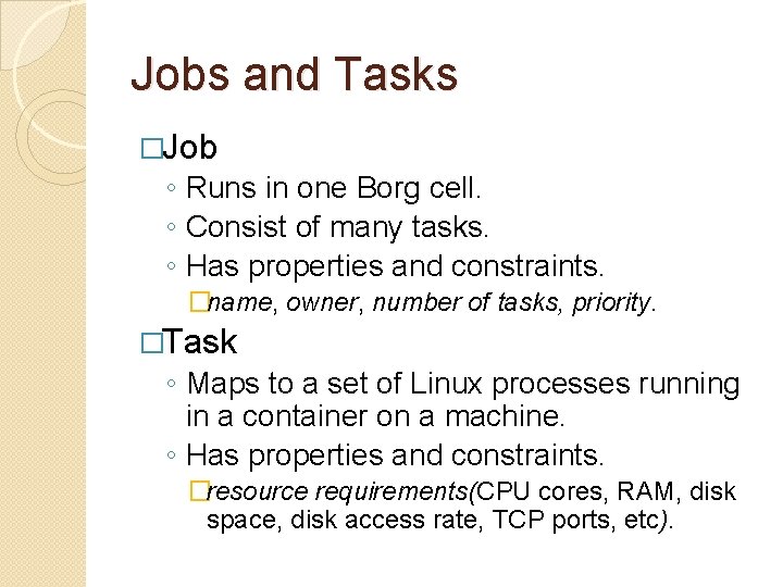 Jobs and Tasks �Job ◦ Runs in one Borg cell. ◦ Consist of many