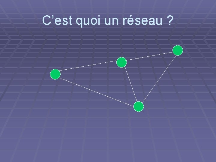 C’est quoi un réseau ? 