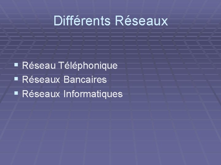 Différents Réseaux § Réseau Téléphonique § Réseaux Bancaires § Réseaux Informatiques 