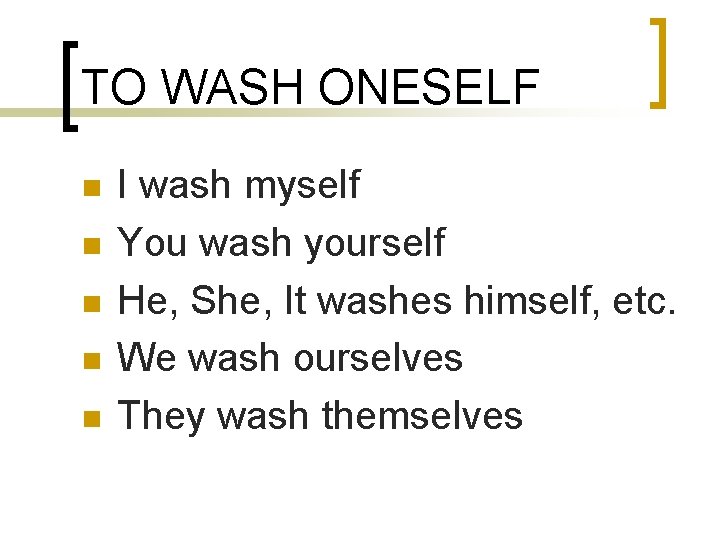 TO WASH ONESELF n n n I wash myself You wash yourself He, She,