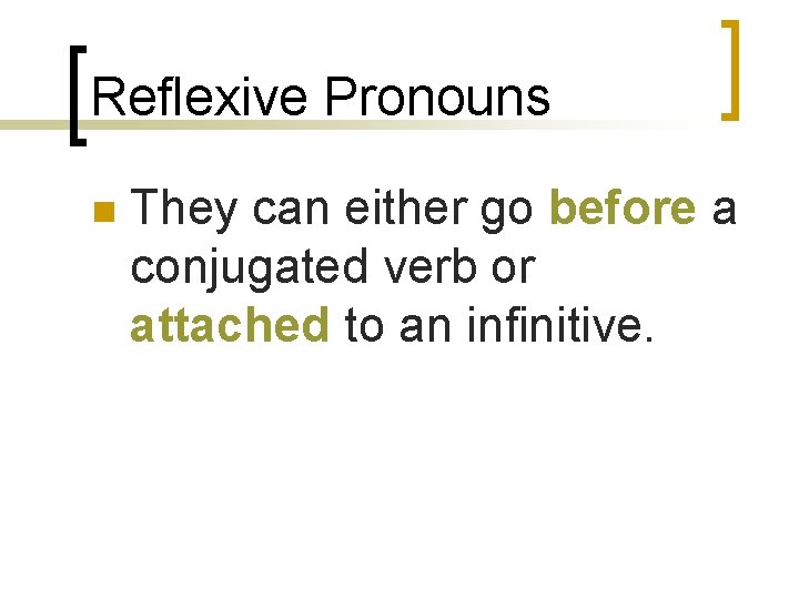Reflexive Pronouns n They can either go before a conjugated verb or attached to