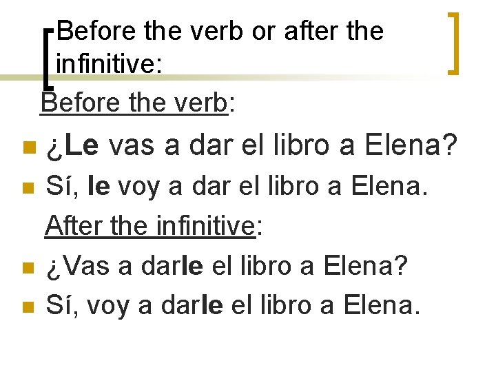 Before the verb or after the infinitive: Before the verb: n ¿Le vas a