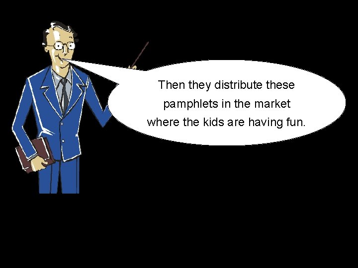 Then they distribute these pamphlets in the market where the kids are having fun.