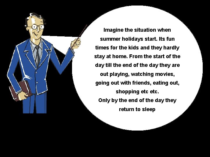 Imagine the situation when summer holidays start. Its fun times for the kids and