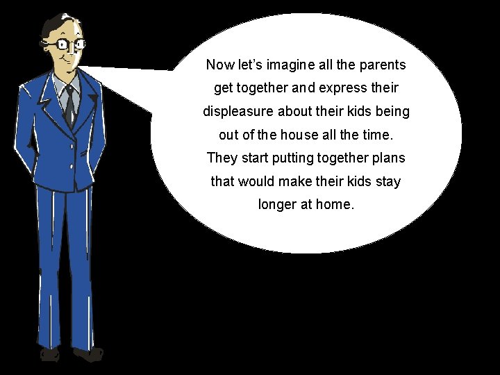 Now let’s imagine all the parents get together and express their displeasure about their
