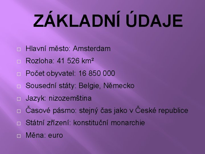 ZÁKLADNÍ ÚDAJE � Hlavní město: Amsterdam � Rozloha: 41 526 km² � Počet obyvatel: