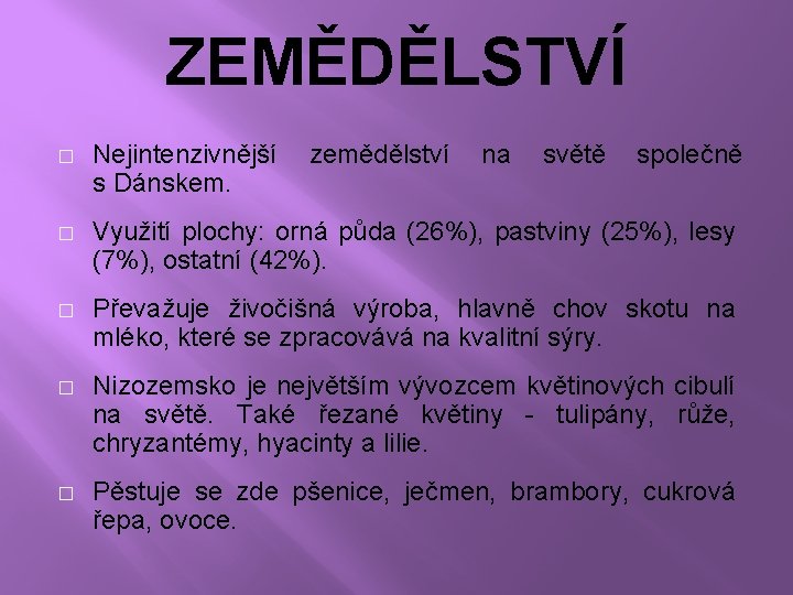 ZEMĚDĚLSTVÍ � Nejintenzivnější s Dánskem. zemědělství na světě společně � Využití plochy: orná půda