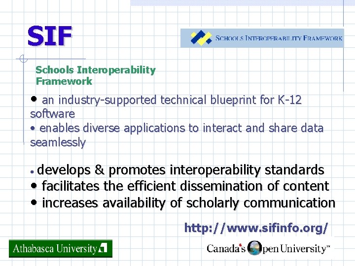 SIF Schools Interoperability Framework • an industry-supported technical blueprint for K-12 software • enables