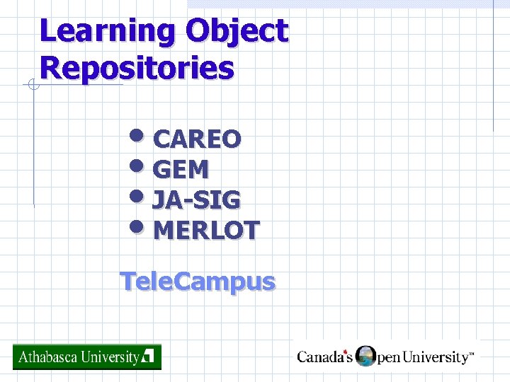 Learning Object Repositories • CAREO • GEM • JA-SIG • MERLOT Tele. Campus 