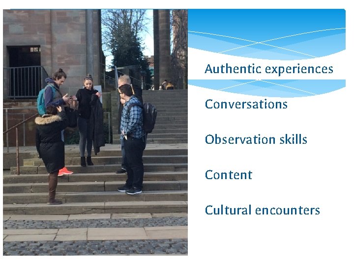 Authentic experiences Conversations Observation skills Content Cultural encounters 
