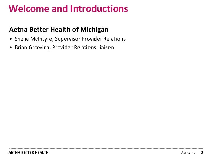 Welcome and Introductions Aetna Better Health of Michigan • Shelia Mc. Intyre, Supervisor Provider