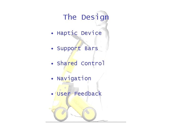 The Design • Haptic Device • Support Bars • Shared Control • Navigation •