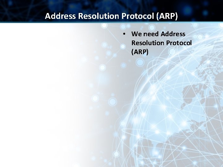 Address Resolution Protocol (ARP) • We need Address Resolution Protocol (ARP) Address Resolution Protocol (ARP) • We need Address Resolution Protocol (ARP)
