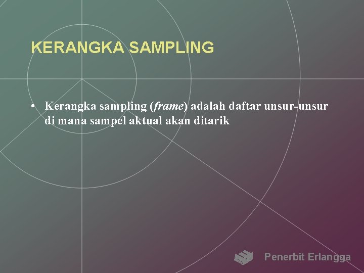 KERANGKA SAMPLING • Kerangka sampling (frame) adalah daftar unsur-unsur di mana sampel aktual akan