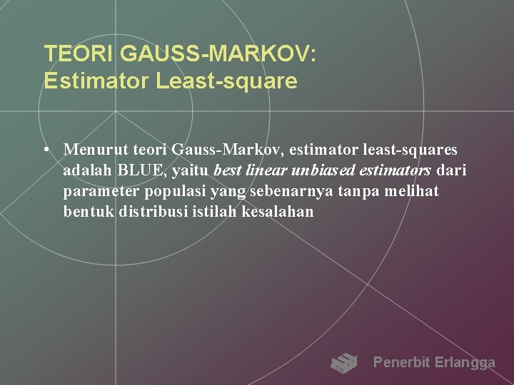 TEORI GAUSS-MARKOV: Estimator Least-square • Menurut teori Gauss-Markov, estimator least-squares adalah BLUE, yaitu best