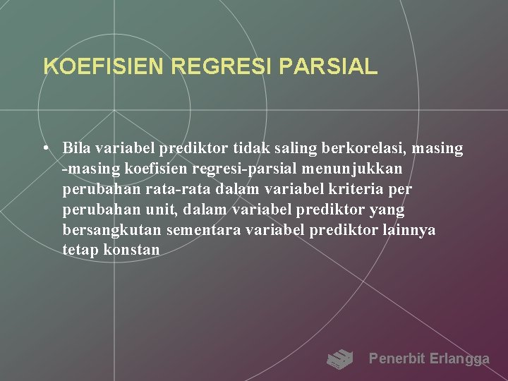 KOEFISIEN REGRESI PARSIAL • Bila variabel prediktor tidak saling berkorelasi, masing -masing koefisien regresi-parsial