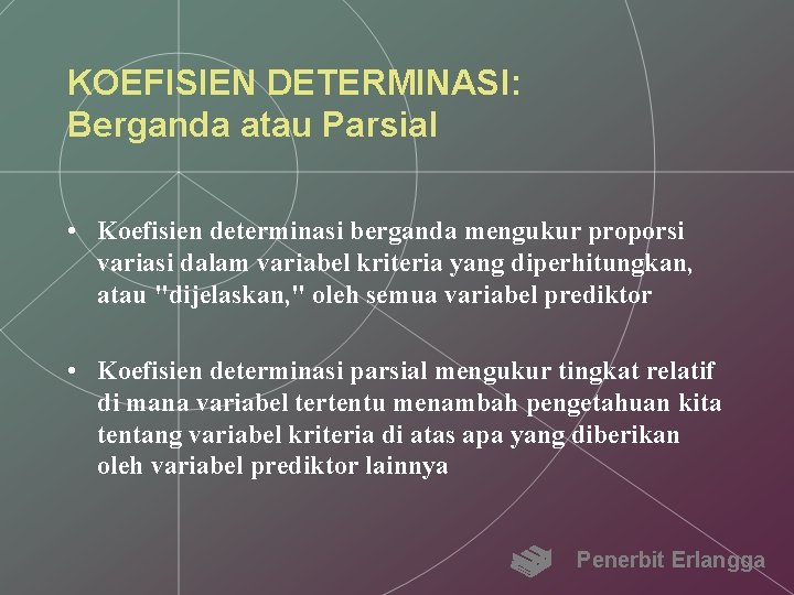 KOEFISIEN DETERMINASI: Berganda atau Parsial • Koefisien determinasi berganda mengukur proporsi variasi dalam variabel